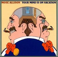 Mose Allison, "Your Mind Is On Vacation"